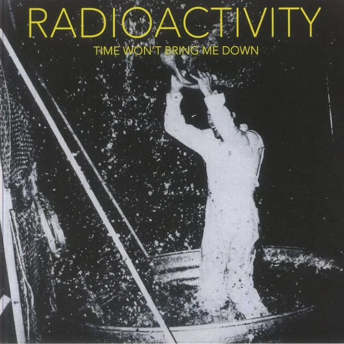 RADIOACTIVITY — Time Won't Bring Me Down