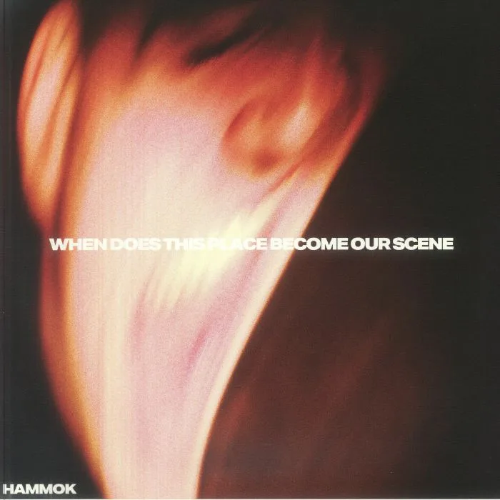 HAMMOK — When Does This Place Become Our Scene