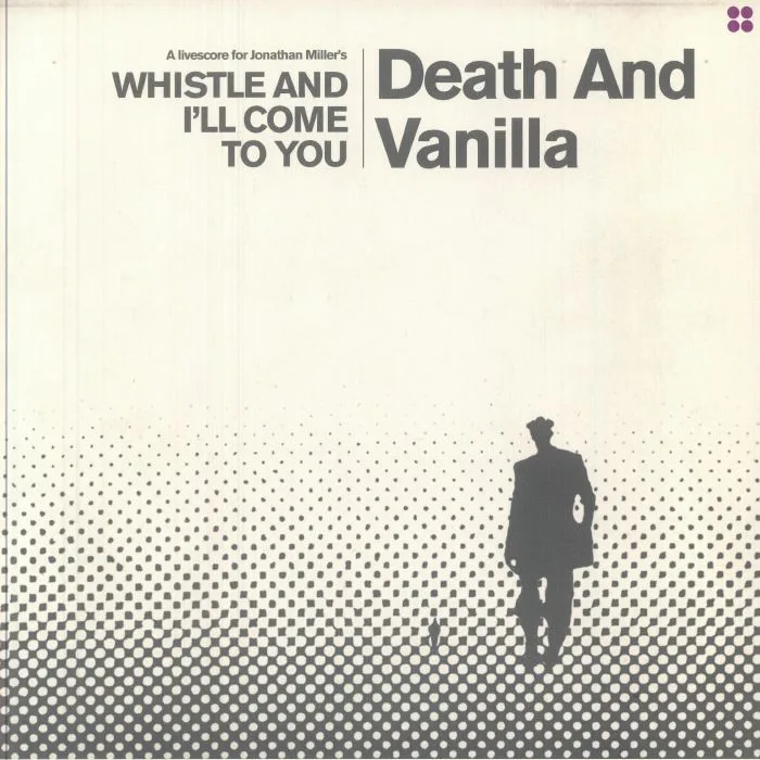 DEATH & VANILLA — Whistle & I'll Come To You