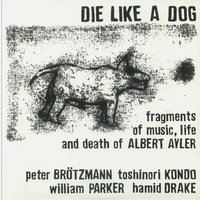 Front cover — Peter BROTZMANN / TOSHINORI KONDO / WILLIAM PARKER / HAMID DRAKE — Die Like A Dog: Fragments Of Music Life & Death Of Albert Ayler (reissue)