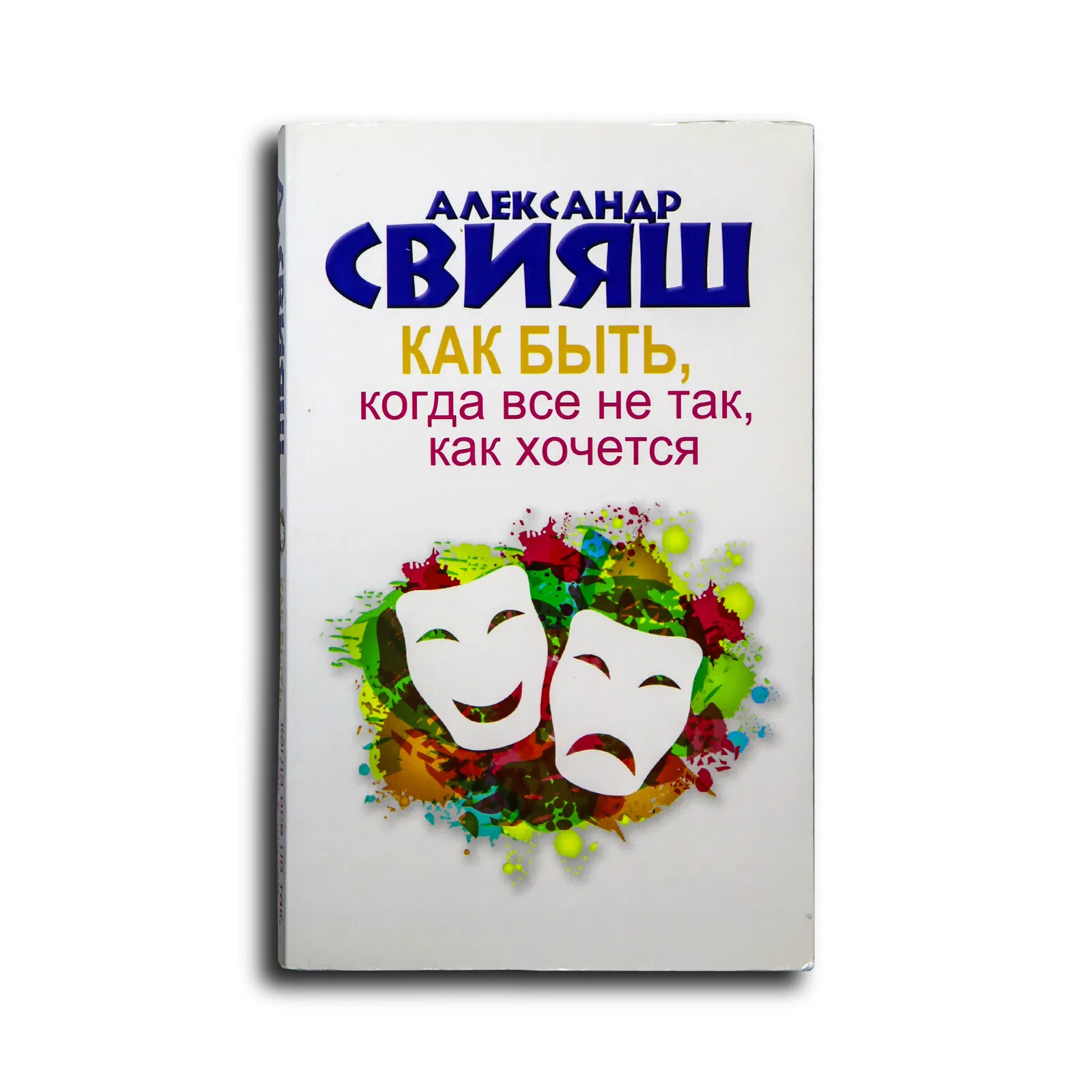 Свияш Александр. Как быть, когда все не так, как хочется. Как понять уроки жизни и стать ее любимцем
